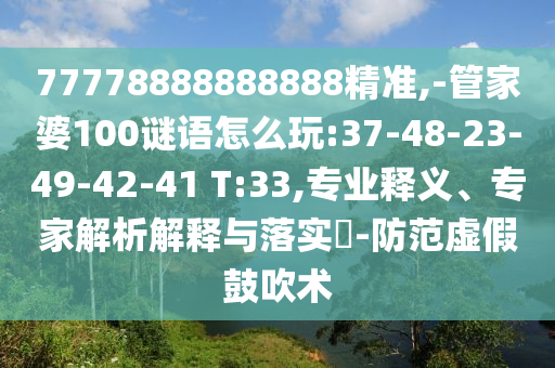 77778888888888精準(zhǔn),-管家婆100謎語(yǔ)怎么玩:37-48-23-49-42-41 T:33,專業(yè)釋義、專家解析解釋與落實(shí)?-防范虛假鼓吹術(shù)