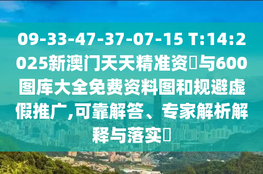 09-33-47-37-07-15 T:14:2025新澳門天天精準(zhǔn)資枓與600圖庫大全免費(fèi)資料圖和規(guī)避虛假推廣,可靠解答、專家解析解釋與落實(shí)?