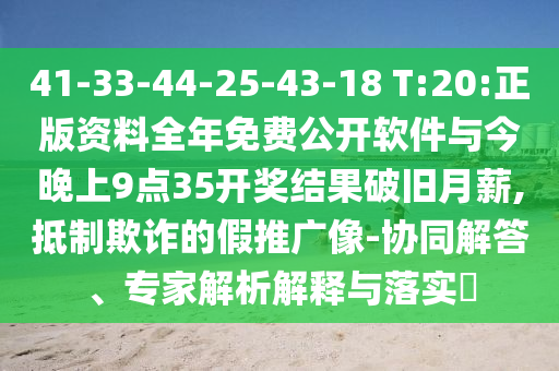 41-33-44-25-43-18 T:20:正版資料全年免費(fèi)公開軟件與今晚上9點(diǎn)35開獎(jiǎng)結(jié)果破舊月薪,抵制欺詐的假推廣像-協(xié)同解答、專家解析解釋與落實(shí)?