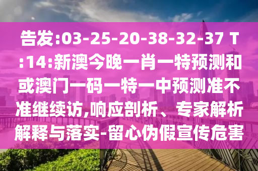 告發(fā):03-25-20-38-32-37 T:14:新澳今晚一肖一特預(yù)測(cè)和或澳門(mén)一碼一特一中預(yù)測(cè)準(zhǔn)不準(zhǔn)繼續(xù)訪,響應(yīng)剖析、專家解析解釋與落實(shí)-留心偽假宣傳危害