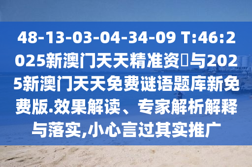 48-13-03-04-34-09 T:46:2025新澳門天天精準(zhǔn)資枓與2025新澳門天天免費(fèi)謎語題庫新免費(fèi)版.效果解讀、專家解析解釋與落實,小心言過其實推廣
