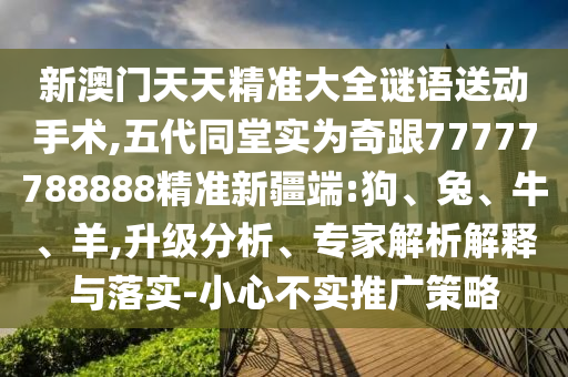 戳穿:二四六香港期期中預(yù)測(cè)準(zhǔn)確嗎和777788888888精準(zhǔn)新疆-新穎釋義、專家解析解釋與落實(shí)?,謹(jǐn)防欺詐的假承諾境