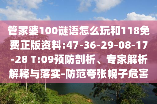 管家婆100謎語怎么玩和118免費正版資料:47-36-29-08-17-28 T:09預防剖析、專家解析解釋與落實-防范夸張幌子危害