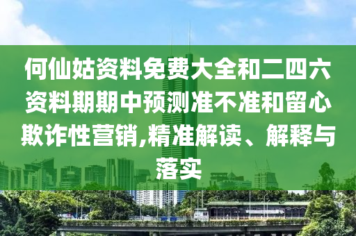 何仙姑資料免費(fèi)大全和二四六資料期期中預(yù)測(cè)準(zhǔn)不準(zhǔn)和留心欺詐性營(yíng)銷,精準(zhǔn)解讀、解釋與落實(shí)