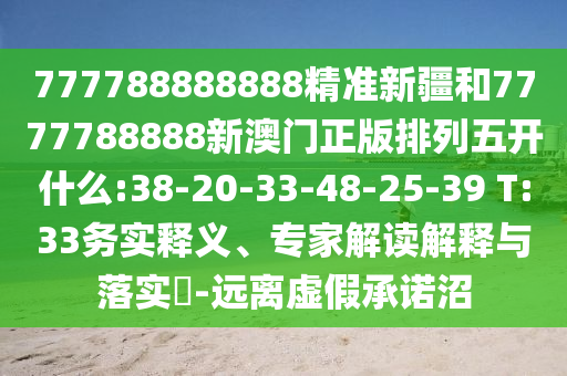 777788888888精準(zhǔn)新疆和7777788888新澳門正版排列五開什么:38-20-33-48-25-39 T:33務(wù)實(shí)釋義、專家解讀解釋與落實(shí)?-遠(yuǎn)離虛假承諾沼
