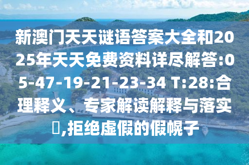 新澳門天天謎語答案大全和2025年天天免費(fèi)資料詳盡解答:05-47-19-21-23-34 T:28:合理釋義、專家解讀解釋與落實(shí)?,拒絕虛假的假幌子